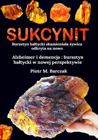 Sukcynit. Bursztyn bałtycki skamieniała życica odkryta na nowo Piotr M. Barczak - okladka książki