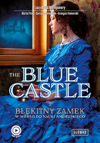 The Blue Castle. Błękitny Zamek w wersji do nauki angielskiego Lucy Maud Montgomery, Marta Fihel, Dariusz Jemielniak, Grzegorz Komerski - okladka książki