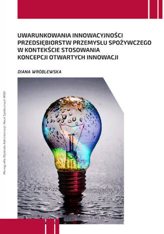 Uwarunkowania innowacyjności przedsiębiorstw przemysłu spożywczego w kontekście stosowania koncepcji otwartych innowacji Diana Wróblewska - okladka książki