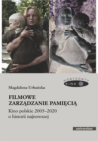 Filmowe zarządzanie pamięcią. Kino polskie 2005-2020 o historii najnowszej Magdalena Urbańska - okladka książki