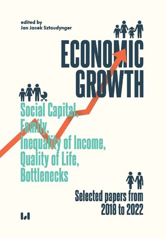 Economic Growth. Social Capital, Family, Inequality of Income, Quality of Life, Bottlenecks. Selected papers from 2018 to 2022 Jan Jacek Sztaudynger - okladka książki