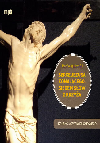 Serce Jezusa konającego. Siedem słów z Krzyża Józef Augustyn SJ - okladka książki