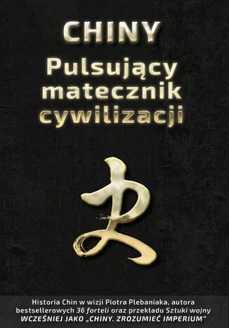 Chińskie sentencje (Tom 3). Chiny  Pulsujący matecznik cywilizacji. Sztuka rządzenia państwem, tradycje państwotwórcze oraz ambicje imperialne Państwa Środka Piotr Plebaniak - okladka książki