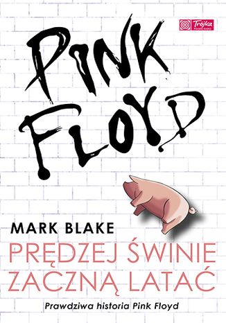 Pink Floyd  Prędzej świnie zaczną latać Mark Blake - okladka książki