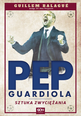 Pep Guardiola. Sztuka zwyciężania Guillem Balagué, Sir Alex Ferguson - okladka książki