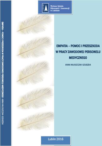 Empatia - pomoc i przeszkoda w pracy zawodowej personelu medycznego Anna Włoszczak-Szubzda - okladka książki