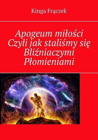 Apogeum miłości Czyli jak staliśmy się Bliźniaczymi Płomieniami Kinga Frączek - okladka książki