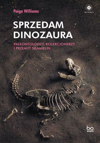 Sprzedam dinozaura. Paleontolodzy, kolekcjonerzy i przemyt skamielin Paige Williams - okladka książki