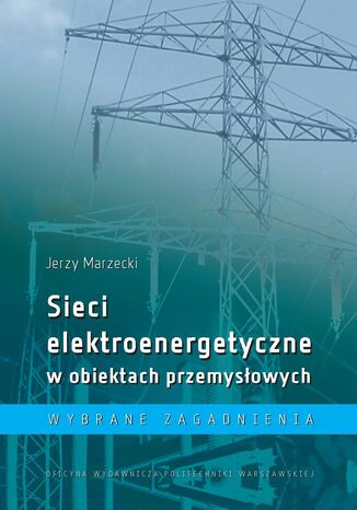 Sieci elektroenergetyczne w obiektach przemysłowych. Wybrane zagadnienia Jerzy Marzecki - okladka książki