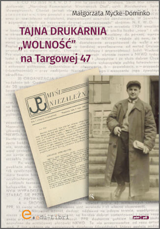 Tajna drukarnia WOLNOŚĆ na Targowej 47 Małgorzata Mycke-Dominko - okladka książki