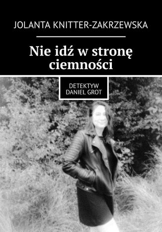 Nie idź w stronę ciemności Jolanta Knitter-Zakrzewska - okladka książki