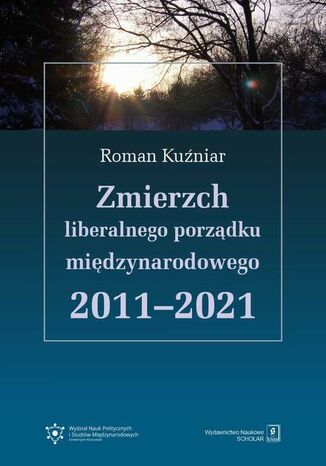 Zmierzch liberalnego porządku międzynarodowego 2011-2021 Roman Kuźniar - okladka książki