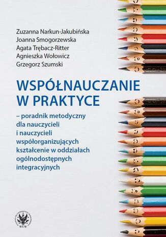 Współnauczanie w praktyce Grzegorz Szumski, Agnieszka Wołowicz, Zuzanna Narkun-Jakubińska, Joanna Smogorzewska, Agata Trębacz-Ritter - okladka książki