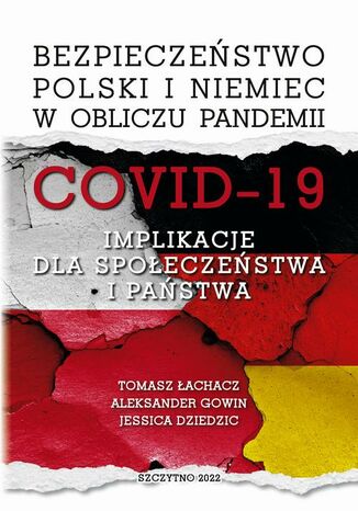 Bezpieczeństwo Polski i Niemiec w obliczu pandemii COVID-19. Implikacje dla społeczeństwa i państwa Tomasz Łachacz, Aleksander Gowin, Jessica Dziedzic - okladka książki