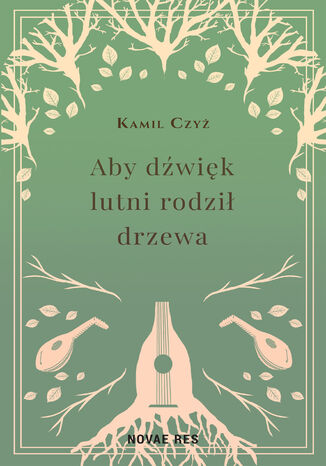 Aby dźwięk lutni rodził drzewa Kamil Czyż - okladka książki