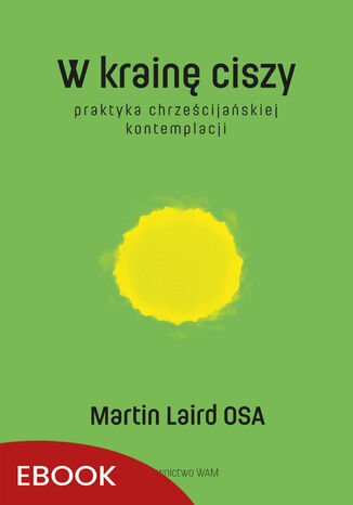 W krainę ciszy wyd. 2. Praktyka chrześcijańskiej kontemplacji Martin Laird OSA - okladka książki