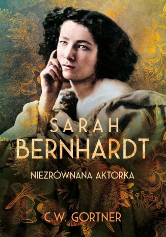 Sarah Bernhardt. Niezrównana aktorka C.W. Gortner - okladka książki