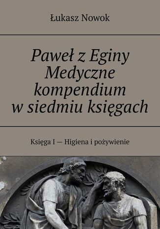 Paweł z Eginy Medyczne kompendium w siedmiu księgach Łukasz Nowok - okladka książki