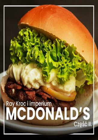 Ray Kroc i imperium McDonald's. Część 2. Globalna ekspansja Justyna Jaciuk, Kinga Kosecka - okladka książki