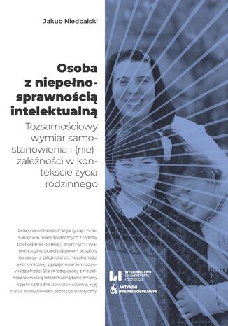 Osoba z niepełnosprawnością intelektualną. Tożsamościowy wymiar samostanowienia i (nie)zależności w kontekście życia rodzinnego Jakub Niedbalski - okladka książki