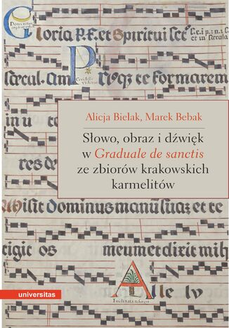 Słowo, obraz i dźwięk w Graduale de Sanctis ze zbiorów krakowskich karmelitów Marek Bebak, Alicja Bielak - okladka książki