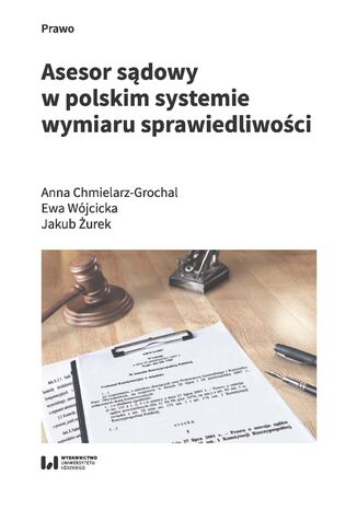 Asesor sądowy w polskim systemie wymiaru sprawiedliwości Anna Chmielarz-Grochal, Ewa Wójcicka, Jakub Żurek - okladka książki