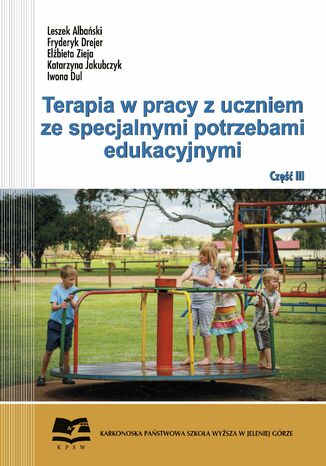 Terapia w pracy z uczniem ze specjanymi potrzebami edukacyjnymi. Część 3 Elzbieta Zieja, Leszek Albański, Stanisław Gola, Janusz Grasza - okladka książki