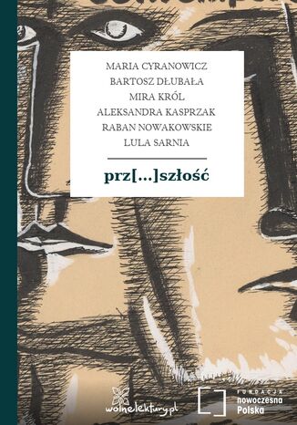 prz[...]szłość Maria Cyranowicz,Bartosz Dłubała,Aleksandra Kasprzak,Mira Król,Raban Nowakowskie,Lula Sarnia - okladka książki