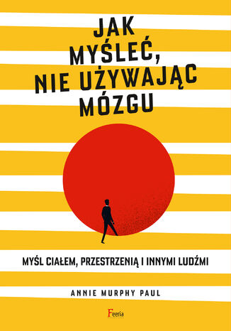 Jak myśleć, nie używając mózgu Annie Murphy Paul - okladka książki