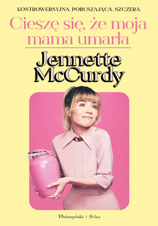 Cieszę się, że moja mama umarła Jennette McCurdy - okladka książki