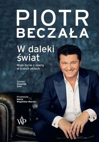 W daleki świat. Moje życie z operą w trzech aktach Piotr Beczała - okladka książki