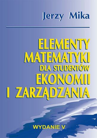 Elementy matematyki dla studentów ekonomii i zarządzania Jerzy Mika - okladka książki