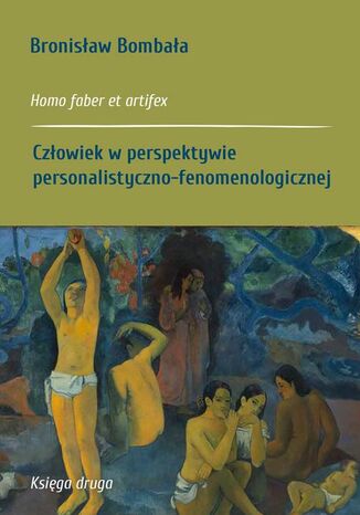 Homo faber et artifex. Księga druga: Człowiek w perspektywie personalistyczno-fenomenologicznej Bronisław Bombała - okladka książki