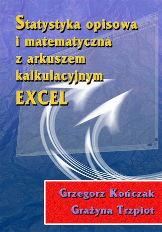 Statystyka opisowa i matematyczna z arkuszem kalkulacyjnym EXCEL Grzegorz Kończak, Grażyna Trzpiot - okladka książki