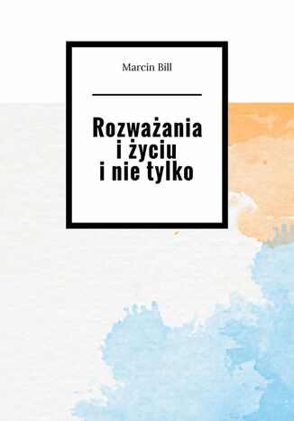 Rozważania i życiu i nie tylko Marcin Bill - okladka książki