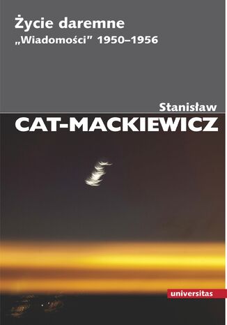 Życie daremne. "Wiadomości" 1950-1956 Stanisław Cat-Mackiewicz - okladka książki