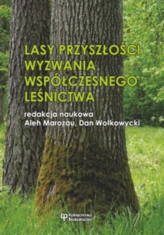 Lasy przyszłości. Wyzwania współczesnego leśnictwa Aleh Marozau, Dan Wołkowycki - okladka książki