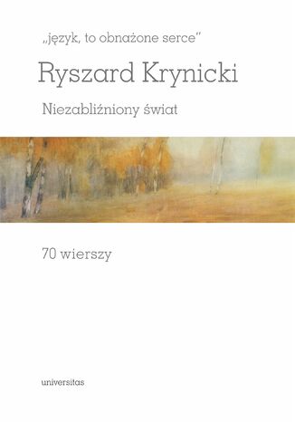 "język, to obnażone serce". Niezabliźniony świat. 70 wierszy Ryszard Krynicki - okladka książki