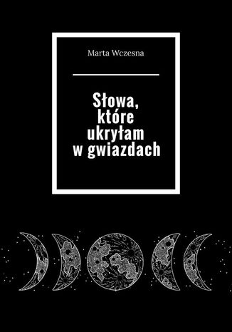 Słowa, które ukryłam w gwiazdach Marta Wczesna - okladka książki