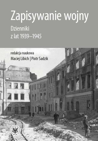 Zapisywanie wojny Maciej Libich, Piotr Sadzik - okladka książki