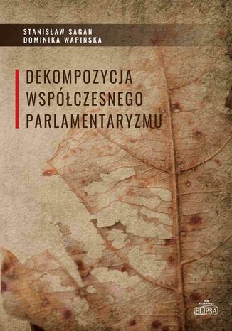 Dekompozycja współczesnego parlamentaryzmu Stanisław Sagan, Dominika Wapińska - okladka książki