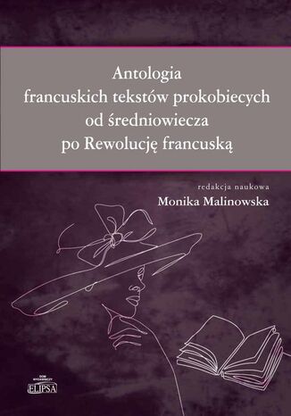 Antologia francuskich tekstów prokobiecych od średniowiecza po Rewolucję francuską Monika Malinowska - okladka książki