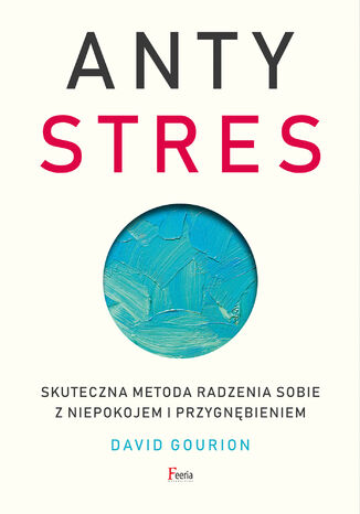 Antystres. Skuteczna metoda radzenia sobie z niepokojem i przygnębieniem David Gourion - okladka książki