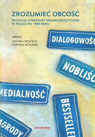 Zrozumieć obcość. Recepcja literatury niemieckojęzycznej w Polsce po 1989 roku Redakcja: Stephan Wolting, Monika Wolting - okladka książki