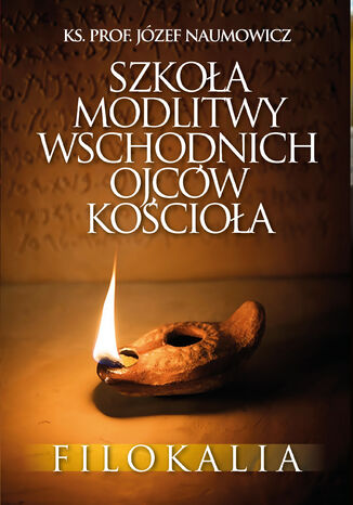 Szkoła modlitwy wschodnich Ojców Kościoła. Filokalia ks. Józef Naumowicz - okladka książki