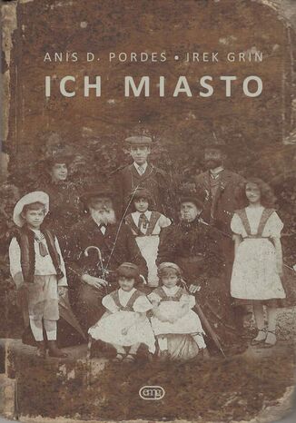 Ich miasto. Wspomnienia Izraelczyków, przedwojennych mieszkańców Krakowa Irek Grin, Anis D. Pordes - okladka książki