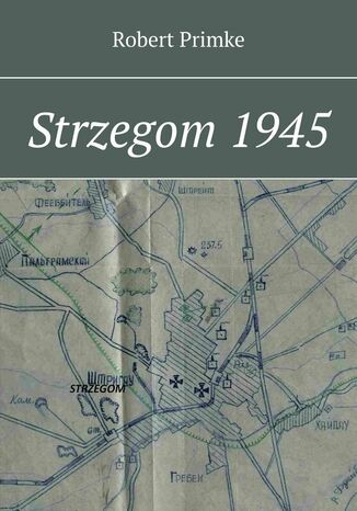 Strzegom 1945 Robert Primke - okladka książki