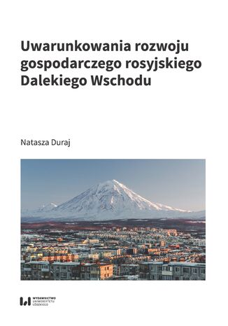 Uwarunkowania rozwoju gospodarczego rosyjskiego Dalekiego Wschodu Natasza Duraj - okladka książki