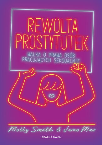 Rewolta prostytutek. Walka o prawa osób pracujących seksualnie Juno Mac, Molly Smith - okladka książki