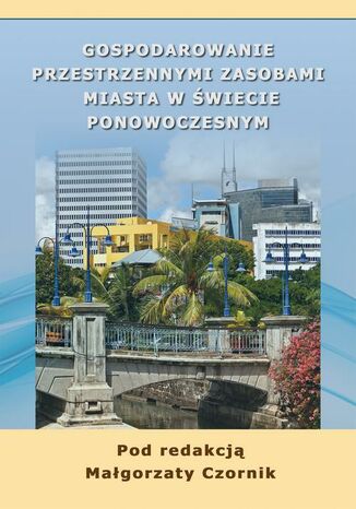 Gospodarowanie przestrzennymi zasobami miasta w świecie ponowoczesnym Małgorzata Czornik - okladka książki